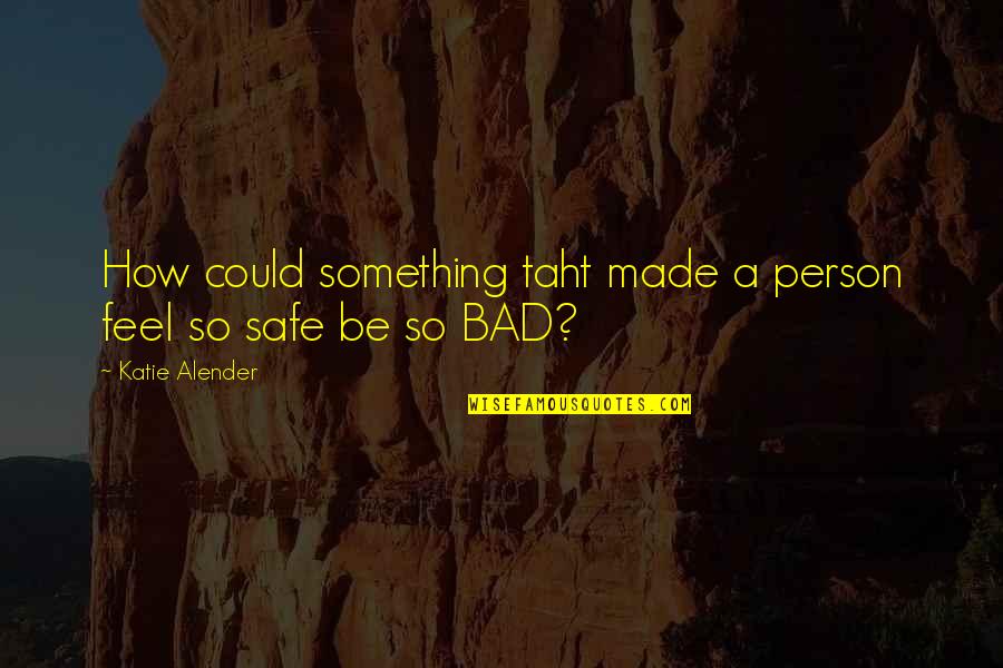 Taht Quotes By Katie Alender: How could something taht made a person feel