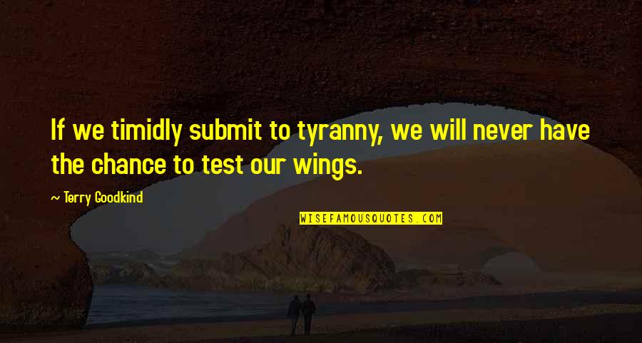 Tahun Quotes By Terry Goodkind: If we timidly submit to tyranny, we will