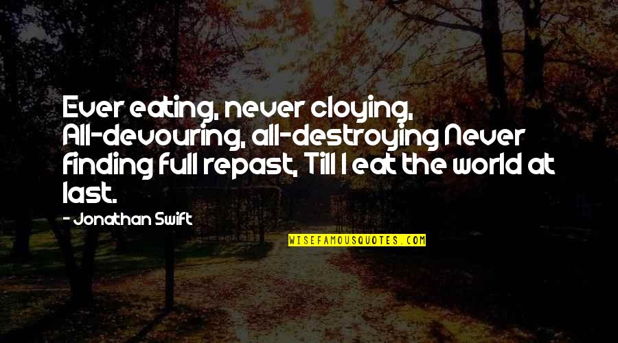 Tahuna Breaks Quotes By Jonathan Swift: Ever eating, never cloying, All-devouring, all-destroying Never finding Tahuna Breaks Quotes By Jonathan Swift: Ever eating, never cloying, All-devouring, all-destroying Never finding
