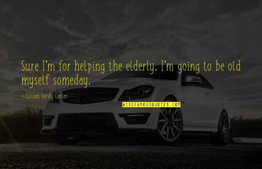 Tahuri Dari Quotes By Lillian Gordy Carter: Sure I'm for helping the elderly. I'm going