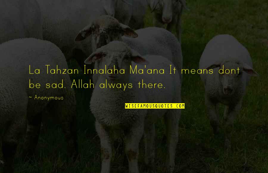 Tahzan Quotes By Anonymous: La Tahzan Innalaha Ma'ana It means dont be