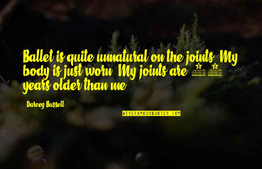 Tai Chi Inspirational Quotes By Darcey Bussell: Ballet is quite unnatural on the joints. My