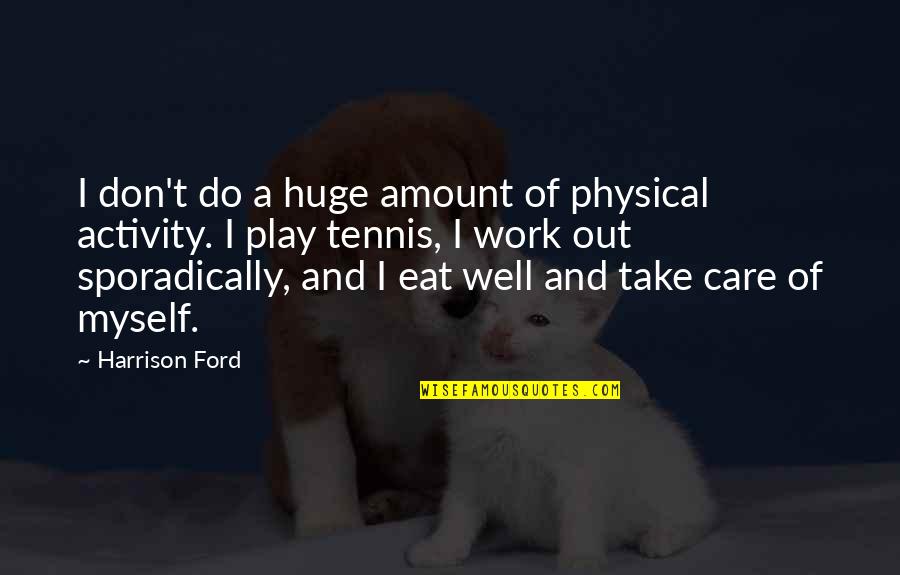 Tai Chi Quote Quotes By Harrison Ford: I don't do a huge amount of physical