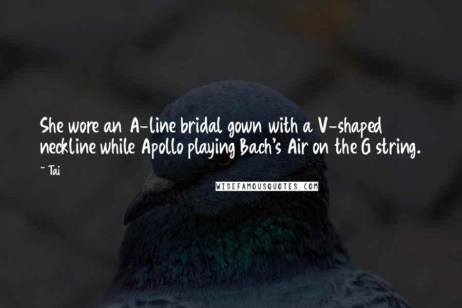 Tai quotes: She wore an A-line bridal gown with a V-shaped neckline while Apollo playing Bach's Air on the G string.