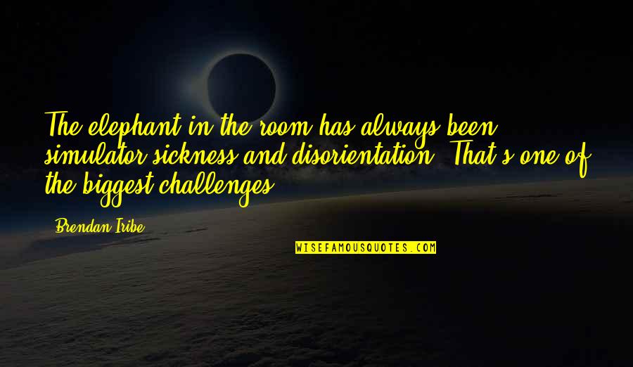 Tai Shan Schierenberg Quotes By Brendan Iribe: The elephant in the room has always been Tai Shan Schierenberg Quotes By Brendan Iribe: The elephant in the room has always been