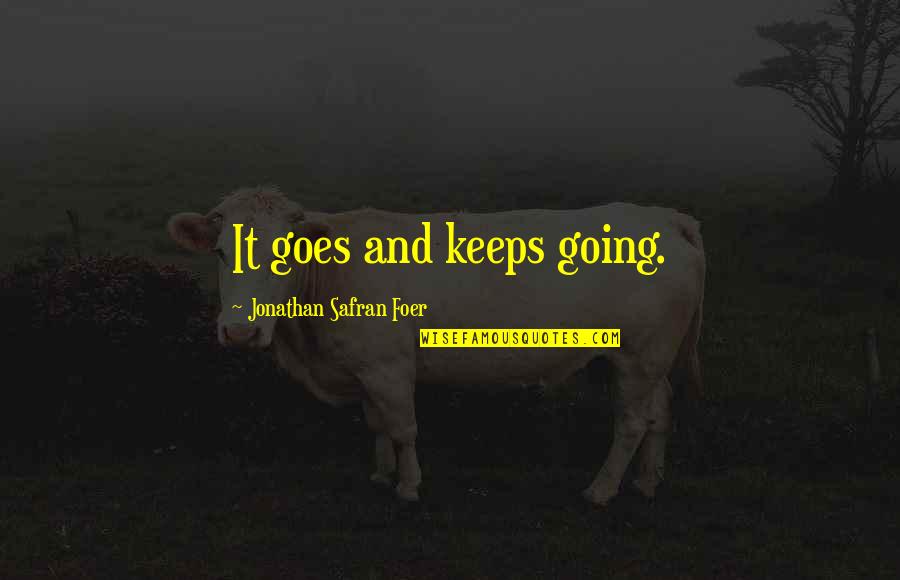 Tai Shan Schierenberg Quotes By Jonathan Safran Foer: It goes and keeps going. Tai Shan Schierenberg Quotes By Jonathan Safran Foer: It goes and keeps going.