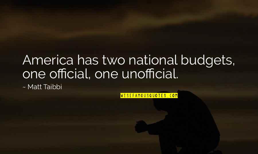 Taibbi Quotes By Matt Taibbi: America has two national budgets, one official, one