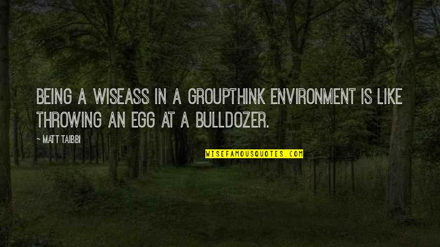 Taibbi Quotes By Matt Taibbi: Being a wiseass in a groupthink environment is