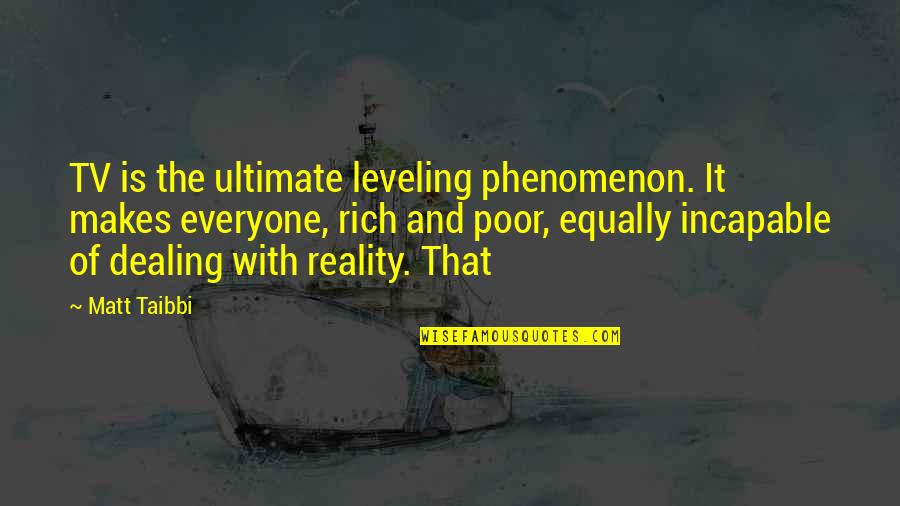 Taibbi Quotes By Matt Taibbi: TV is the ultimate leveling phenomenon. It makes