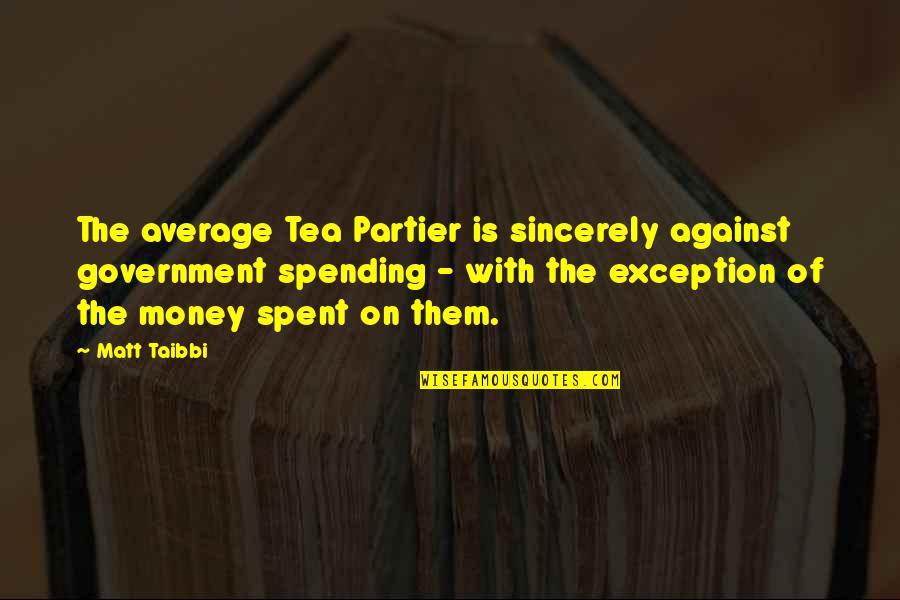 Taibbi Quotes By Matt Taibbi: The average Tea Partier is sincerely against government