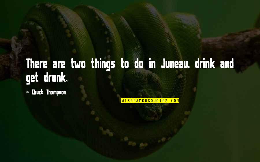 Taibo Quotes By Chuck Thompson: There are two things to do in Juneau, Taibo Quotes By Chuck Thompson: There are two things to do in Juneau,