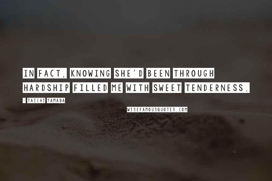 Taichi Yamada quotes: In fact, knowing she'd been through hardship filled me with sweet tenderness.