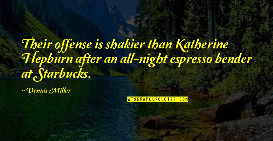 Taichiro Okazaki Quotes By Dennis Miller: Their offense is shakier than Katherine Hepburn after Taichiro Okazaki Quotes By Dennis Miller: Their offense is shakier than Katherine Hepburn after
