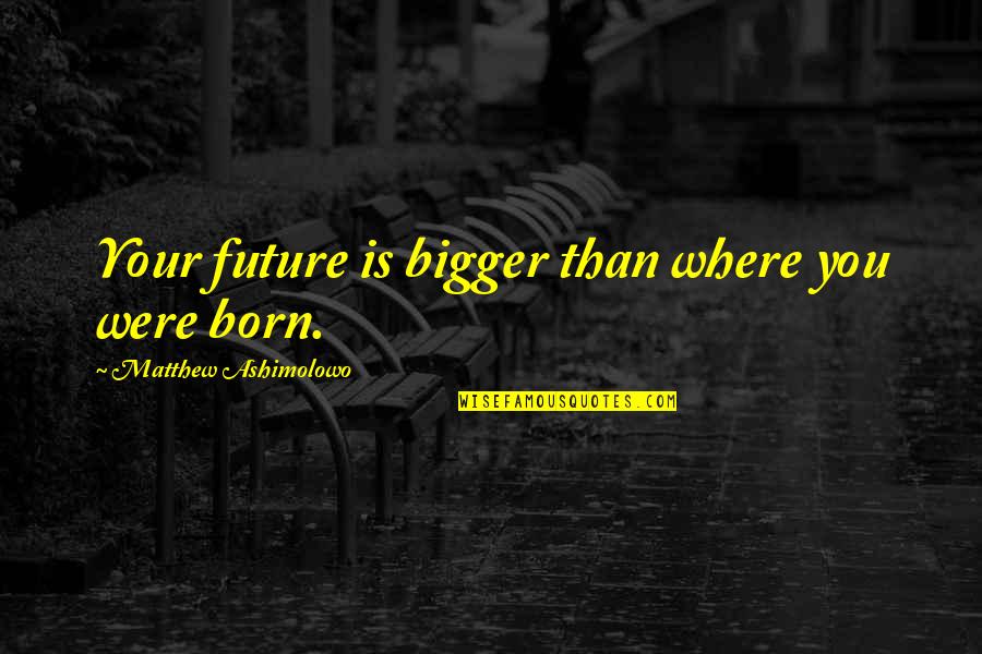 Taidat Quotes By Matthew Ashimolowo: Your future is bigger than where you were