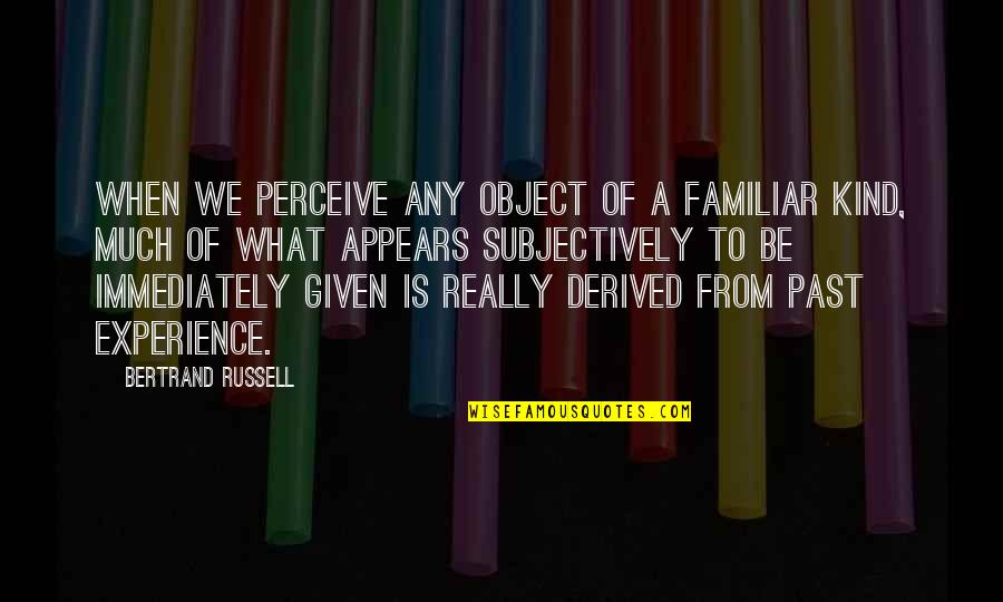 Taidemaalariliitto Quotes By Bertrand Russell: When we perceive any object of a familiar