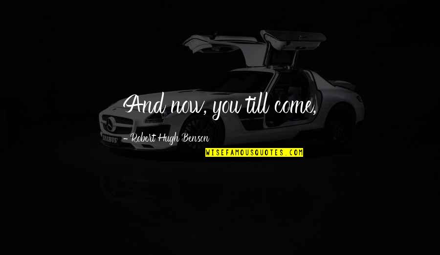 Taidemaalariliitto Quotes By Robert Hugh Benson: And now, you till come, Taidemaalariliitto Quotes By Robert Hugh Benson: And now, you till come,