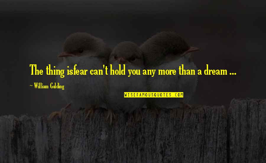 Taidemaalariliitto Quotes By William Golding: The thing isfear can't hold you any more Taidemaalariliitto Quotes By William Golding: The thing isfear can't hold you any more