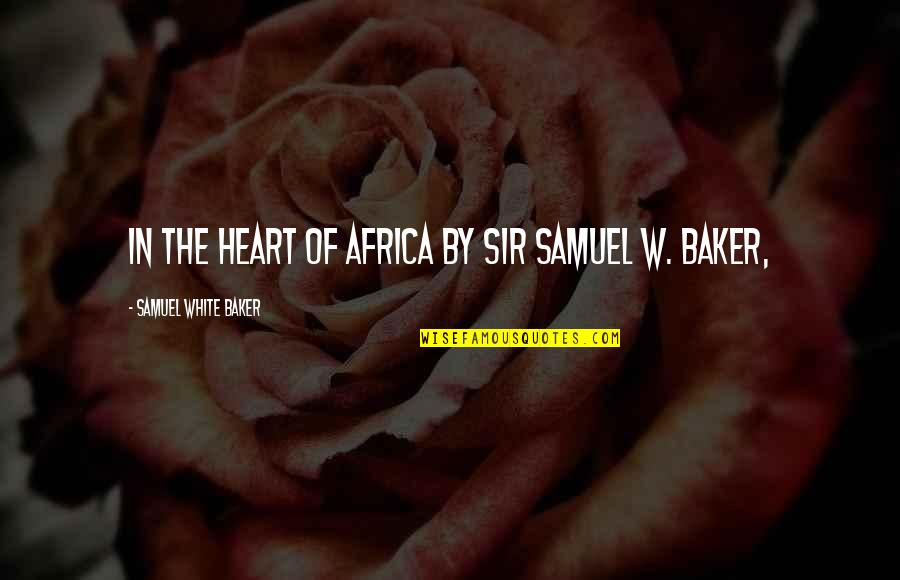 Taifa Stars Quotes By Samuel White Baker: IN THE HEART OF AFRICA By Sir Samuel Taifa Stars Quotes By Samuel White Baker: IN THE HEART OF AFRICA By Sir Samuel