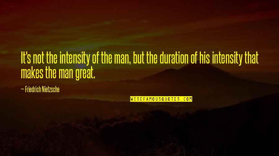 Taiga Quotes By Friedrich Nietzsche: It's not the intensity of the man, but