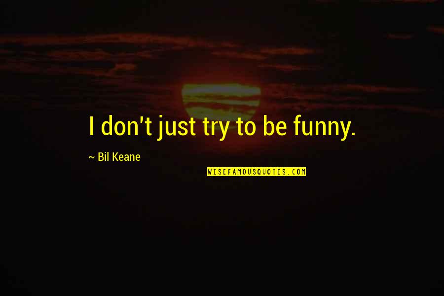 Taigas In The World Quotes By Bil Keane: I don't just try to be funny.