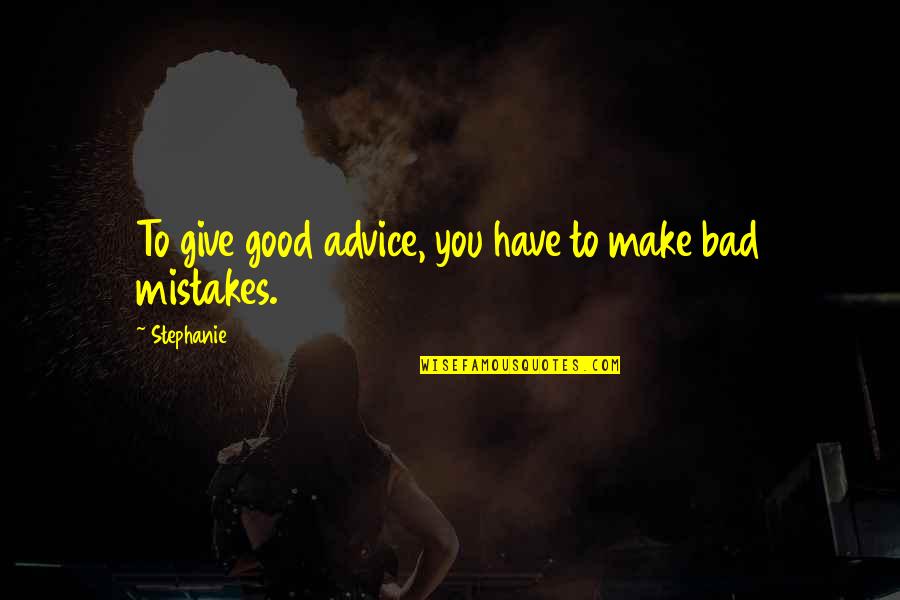 Taigen Dan Quotes By Stephanie: To give good advice, you have to make