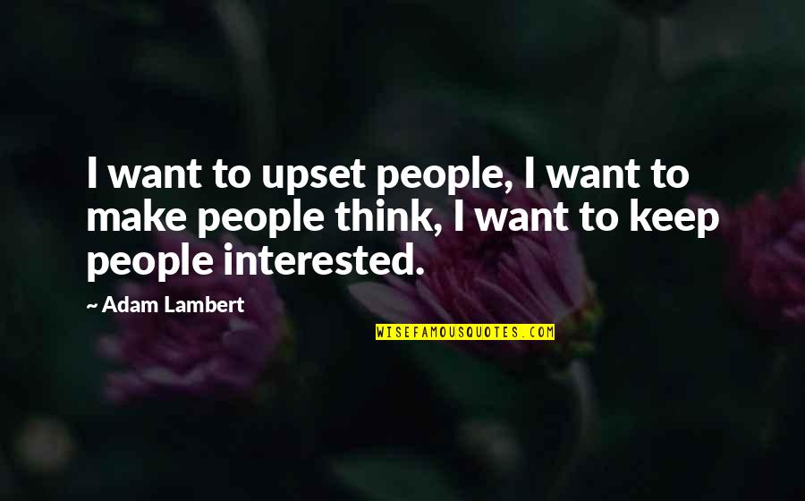 Taigi Fore Quotes By Adam Lambert: I want to upset people, I want to Taigi Fore Quotes By Adam Lambert: I want to upset people, I want to
