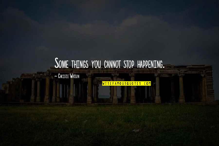 Taigi Fore Quotes By Christie Watson: Some things you cannot stop happening. Taigi Fore Quotes By Christie Watson: Some things you cannot stop happening.