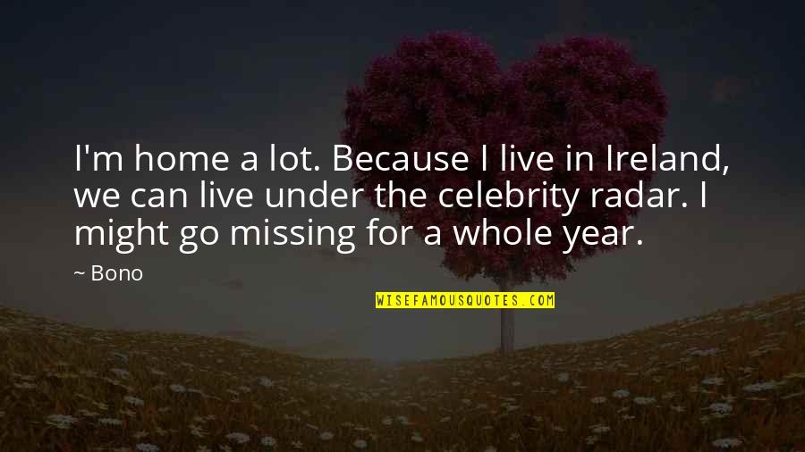 Taigslost Quotes By Bono: I'm home a lot. Because I live in Taigslost Quotes By Bono: I'm home a lot. Because I live in