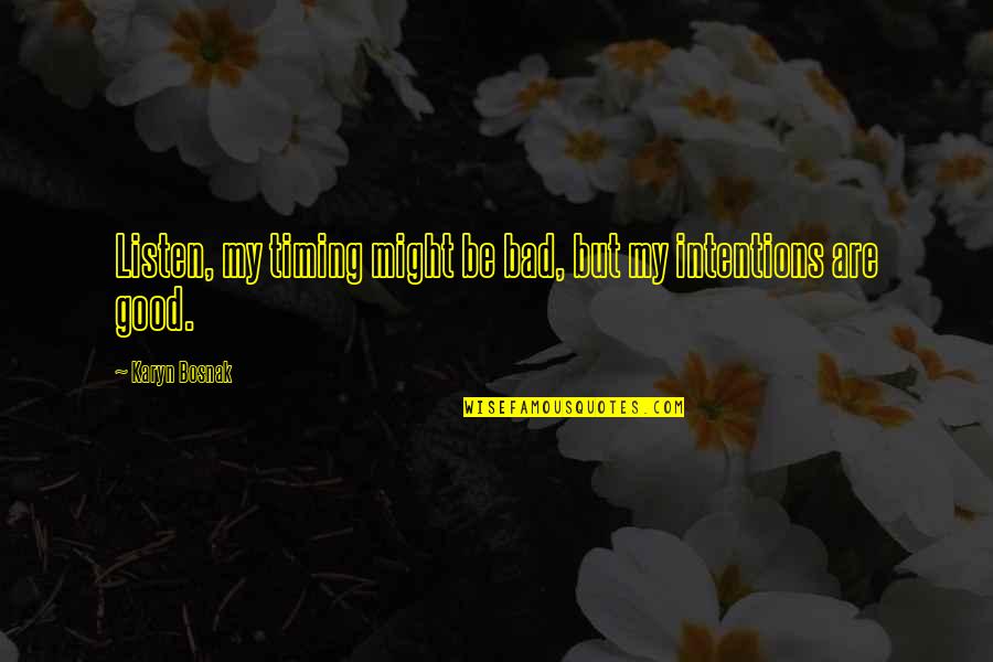 Taigslost Quotes By Karyn Bosnak: Listen, my timing might be bad, but my Taigslost Quotes By Karyn Bosnak: Listen, my timing might be bad, but my