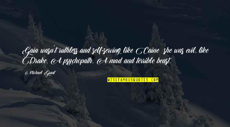 Taigslost Quotes By Michael Grant: Gaia wasn't ruthless and self-serving like Caine; she Taigslost Quotes By Michael Grant: Gaia wasn't ruthless and self-serving like Caine; she