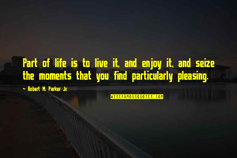 Taiguara Chalar Quotes By Robert M. Parker Jr.: Part of life is to live it, and Taiguara Chalar Quotes By Robert M. Parker Jr.: Part of life is to live it, and