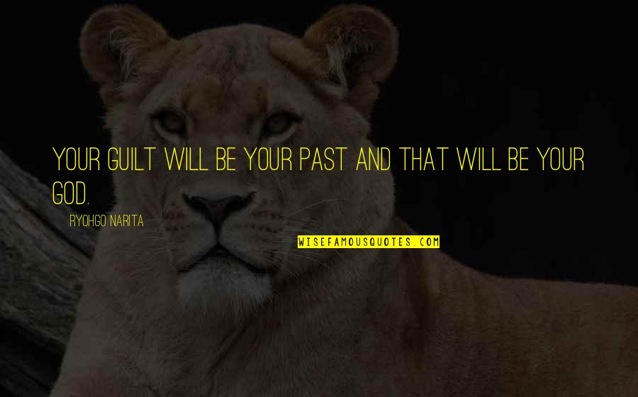 Taiguara Chalar Quotes By Ryohgo Narita: Your guilt will be your past and that Taiguara Chalar Quotes By Ryohgo Narita: Your guilt will be your past and that