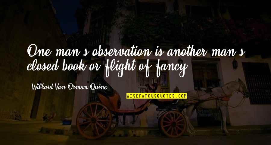 Taiguara Chalar Quotes By Willard Van Orman Quine: One man's observation is another man's closed book Taiguara Chalar Quotes By Willard Van Orman Quine: One man's observation is another man's closed book