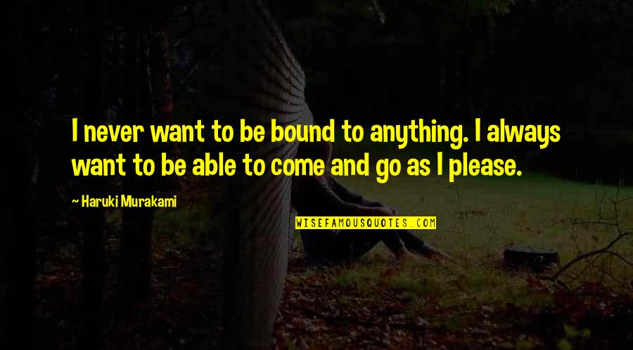 Taiji Dolphin Quotes By Haruki Murakami: I never want to be bound to anything. Taiji Dolphin Quotes By Haruki Murakami: I never want to be bound to anything.