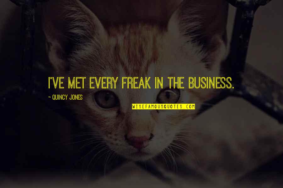 Taijiquan In Chinese Quotes By Quincy Jones: I've met every freak in the business. Taijiquan In Chinese Quotes By Quincy Jones: I've met every freak in the business.