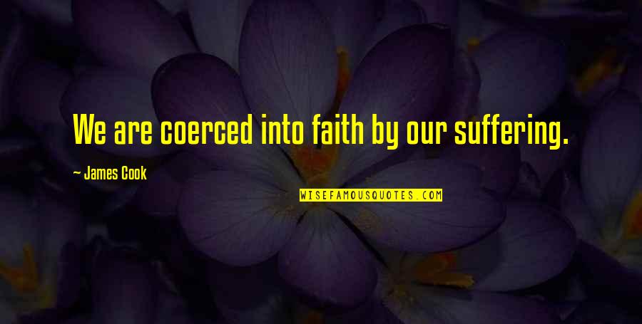 Taijiquan Journal Quotes By James Cook: We are coerced into faith by our suffering.