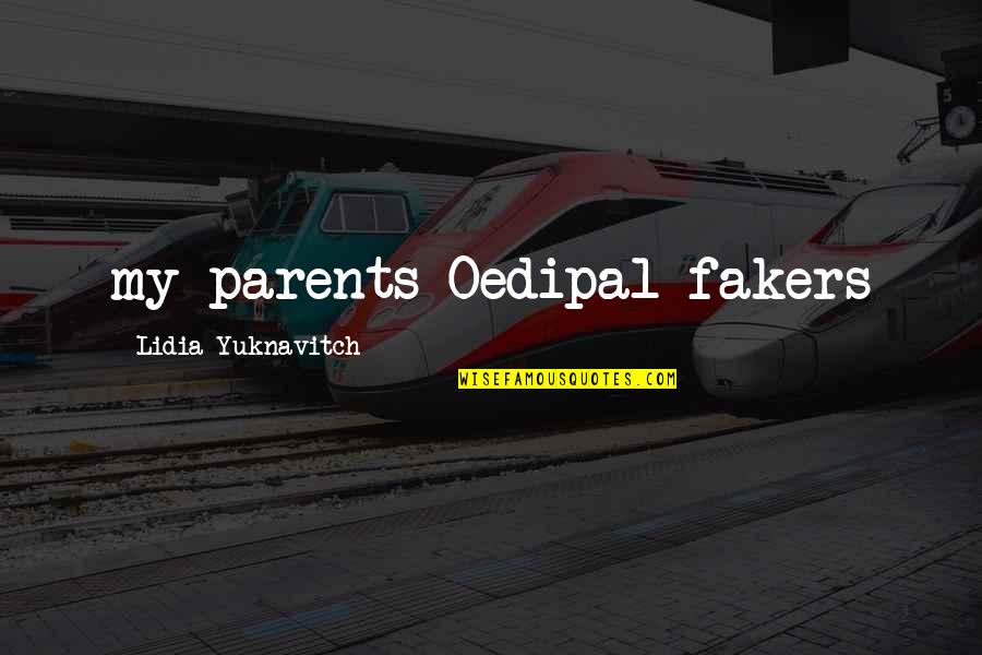 Taijiquan Movements Quotes By Lidia Yuknavitch: my parents Oedipal fakers Taijiquan Movements Quotes By Lidia Yuknavitch: my parents Oedipal fakers