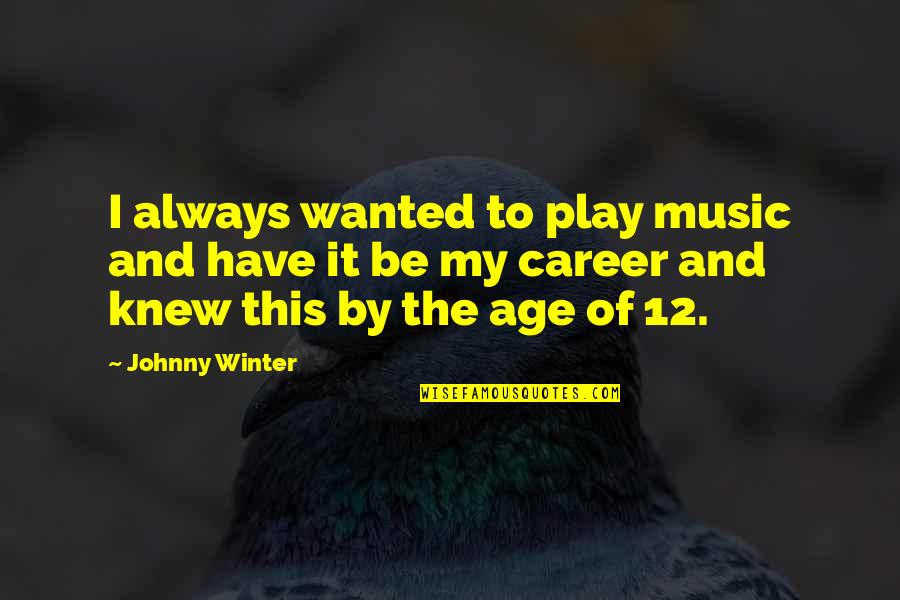 Taijiquan Pronunciation Quotes By Johnny Winter: I always wanted to play music and have