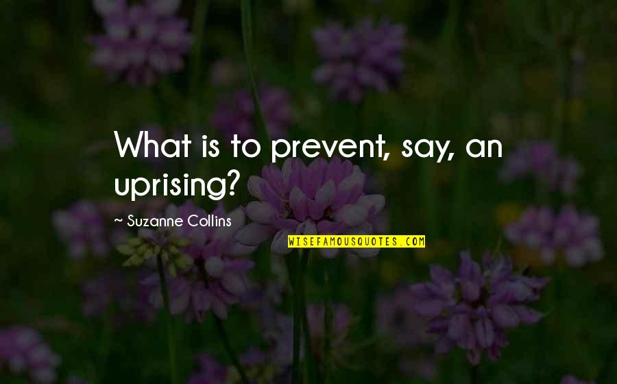 Taijiquan Tutelage Quotes By Suzanne Collins: What is to prevent, say, an uprising?