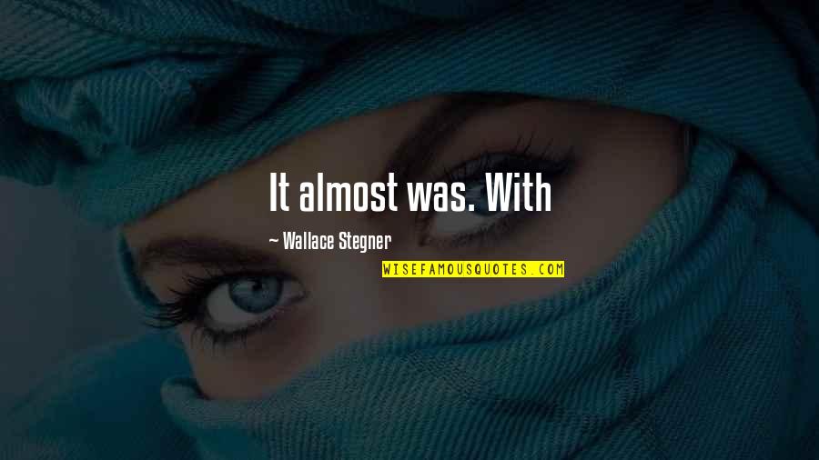 Taijutsu Techniques Quotes By Wallace Stegner: It almost was. With