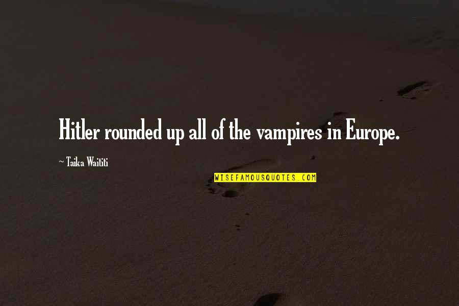 Taika Waititi Hitler Quotes By Taika Waititi: Hitler rounded up all of the vampires in
