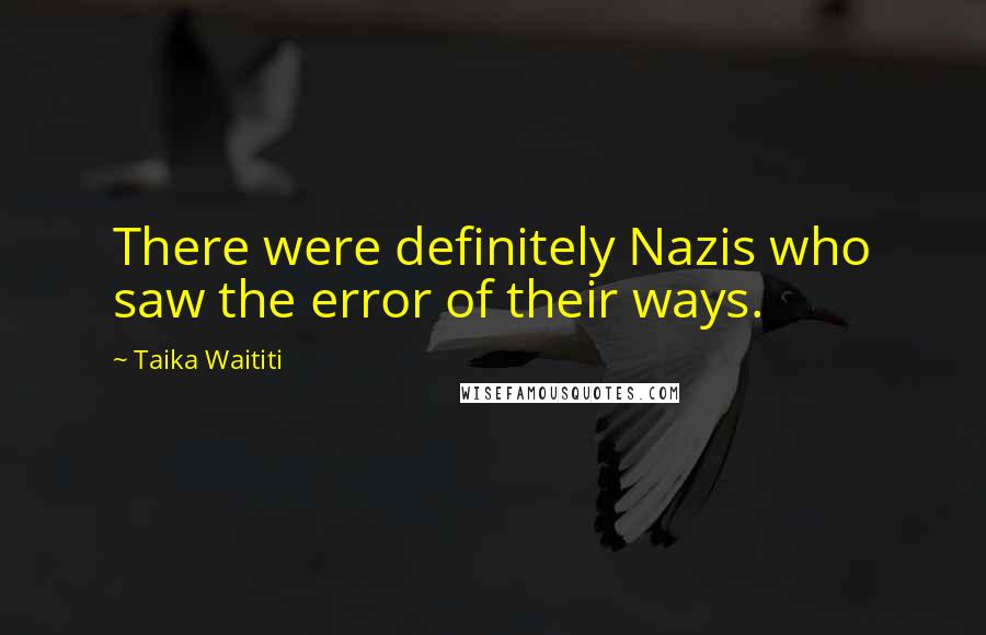 Taika Waititi quotes: There were definitely Nazis who saw the error of their ways.