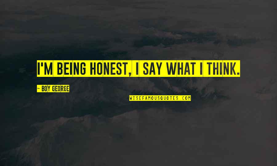 Taikisha Quotes By Boy George: I'm being honest, I say what I think. Taikisha Quotes By Boy George: I'm being honest, I say what I think.