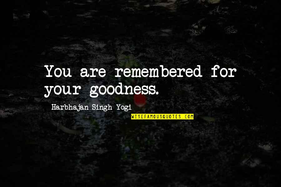 Taiko No Tatsujin Quotes By Harbhajan Singh Yogi: You are remembered for your goodness.