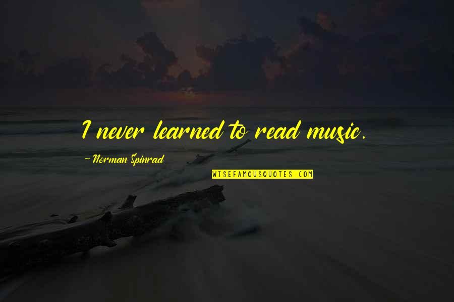 Taikonauts Quotes By Norman Spinrad: I never learned to read music. Taikonauts Quotes By Norman Spinrad: I never learned to read music.