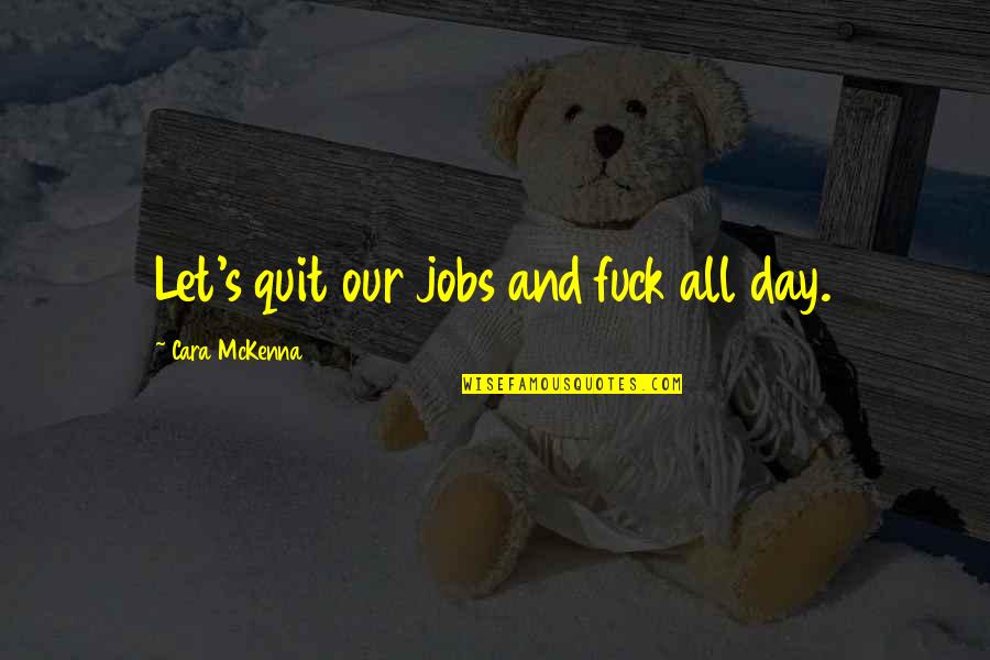 Taikurin Quotes By Cara McKenna: Let's quit our jobs and fuck all day. Taikurin Quotes By Cara McKenna: Let's quit our jobs and fuck all day.