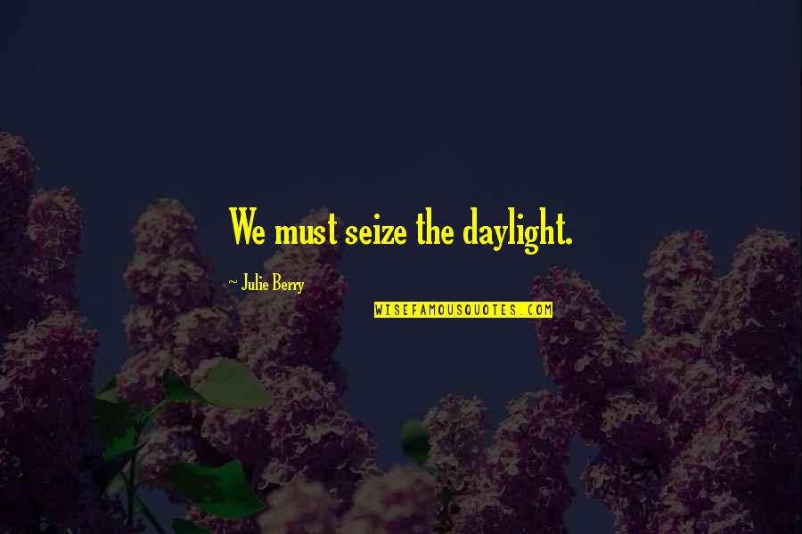 Taikurin Quotes By Julie Berry: We must seize the daylight. Taikurin Quotes By Julie Berry: We must seize the daylight.