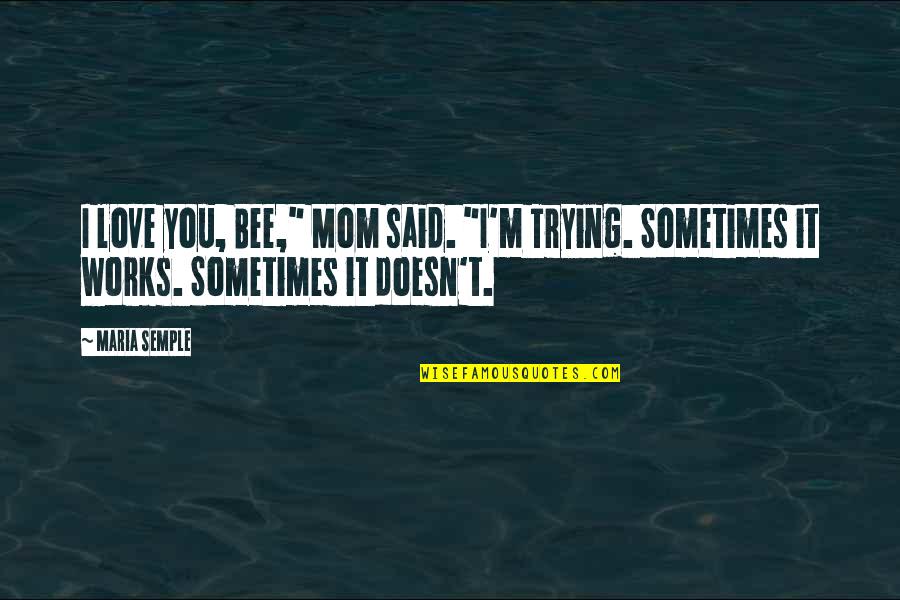 Taikurin Quotes By Maria Semple: I love you, Bee," Mom said. "I'm Trying.