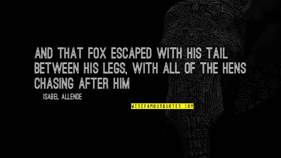 Tail Between Legs Quotes By Isabel Allende: And that fox escaped with his tail between Tail Between Legs Quotes By Isabel Allende: And that fox escaped with his tail between