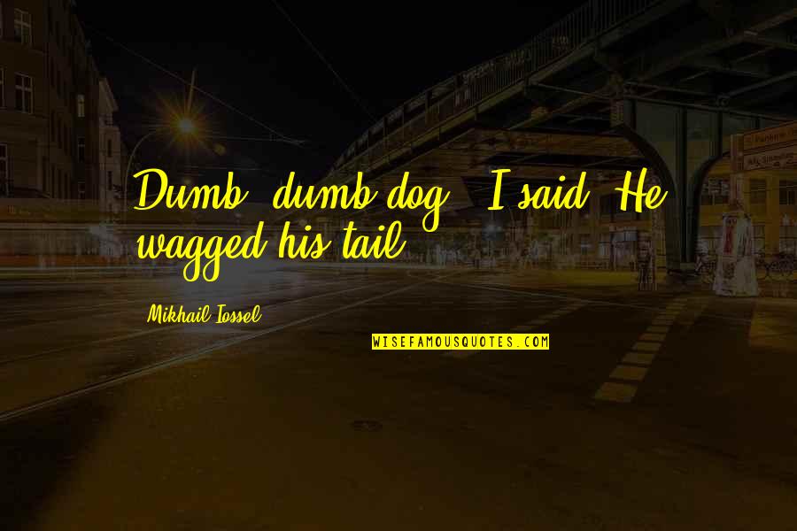 Tail Of Dog Quotes By Mikhail Iossel: Dumb, dumb dog!" I said. He wagged his Tail Of Dog Quotes By Mikhail Iossel: Dumb, dumb dog!" I said. He wagged his